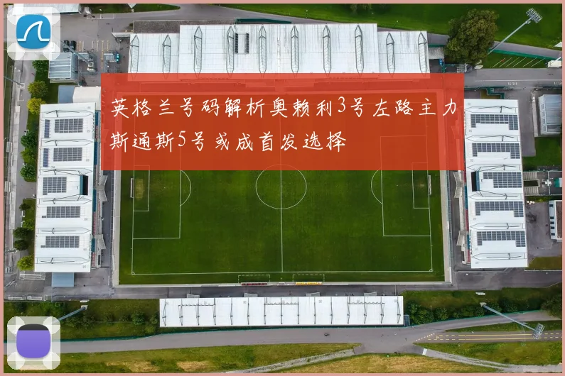 英格兰号码解析奥赖利3号左路主力斯通斯5号或成首发选择